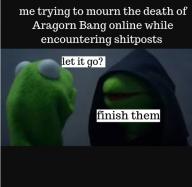 aragorn,kermit,finishthem,bang,anarchy,RIP // 465x453 // 123KB